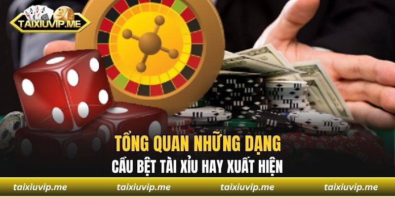 Tổng quan những dạng cầu bệt tài xỉu hay xuất hiện