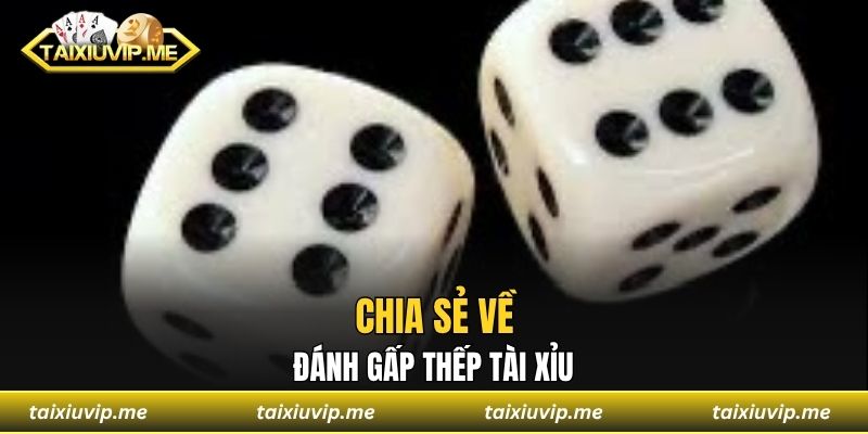 Đánh Gấp Thếp Tài Xỉu - Chiến Thuật Hay Con Dao Hai Lưỡi? Chia sẻ về đánh gấp thếp tài xỉu