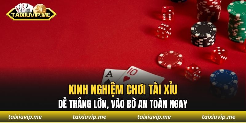 Kinh Nghiệm Chơi Tài Xỉu Dễ Thắng Lớn, Vào Bờ An Toàn Ngay Kinh nghiệm chơi tài xỉu