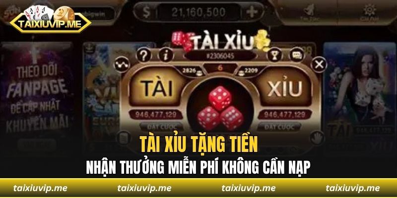 Tài Xỉu Tặng Tiền - Nhận Thưởng Miễn Phí Không Cần Nạp Tài xỉu tặng tiền
